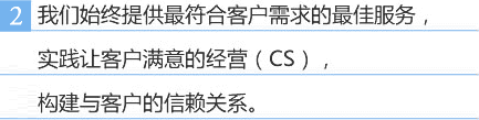 我们始终提供最符合客户需求的最佳服务，实践让客户满意的经营（CS），构建与客户的信赖关系。