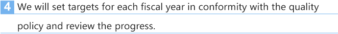 4. We will set targets for each fiscal year in conformity with the quality policy and review the progress.